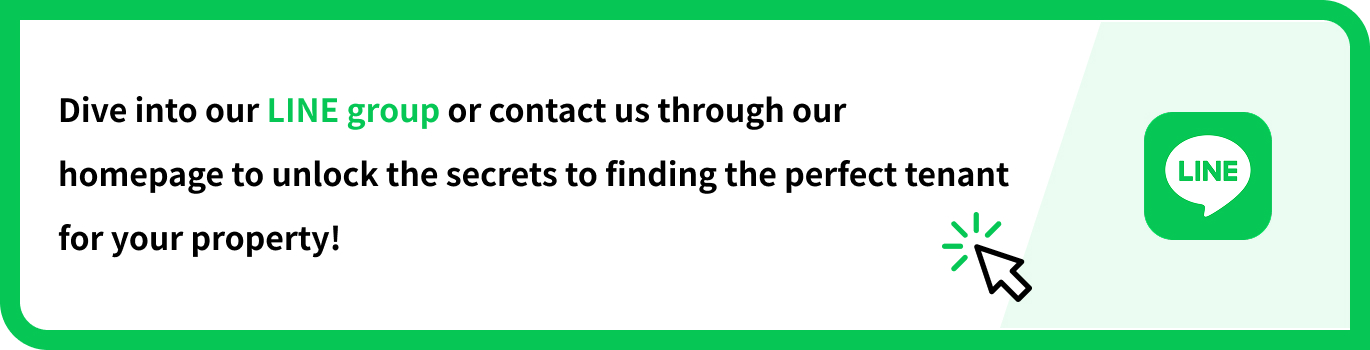 Dive into our LINE group or contact us through our homepage to unlock the secrets to finding the perfect tenant for your property!